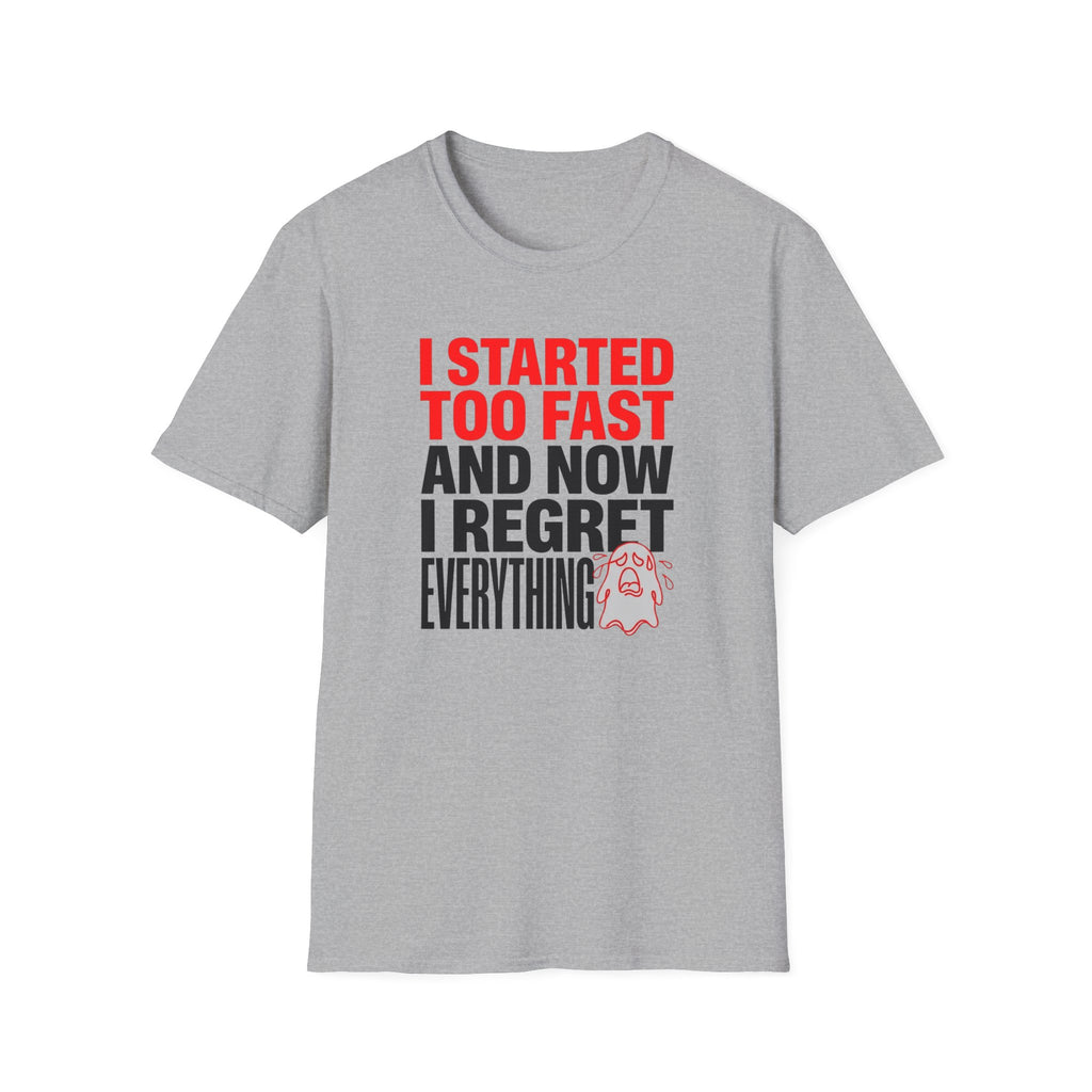 I Started Too Fast And Now I Regret Everything T-Shirt