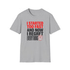 I Started Too Fast And Now I Regret Everything T-Shirt