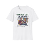 I'm Not Out Of Shape T-Shirt