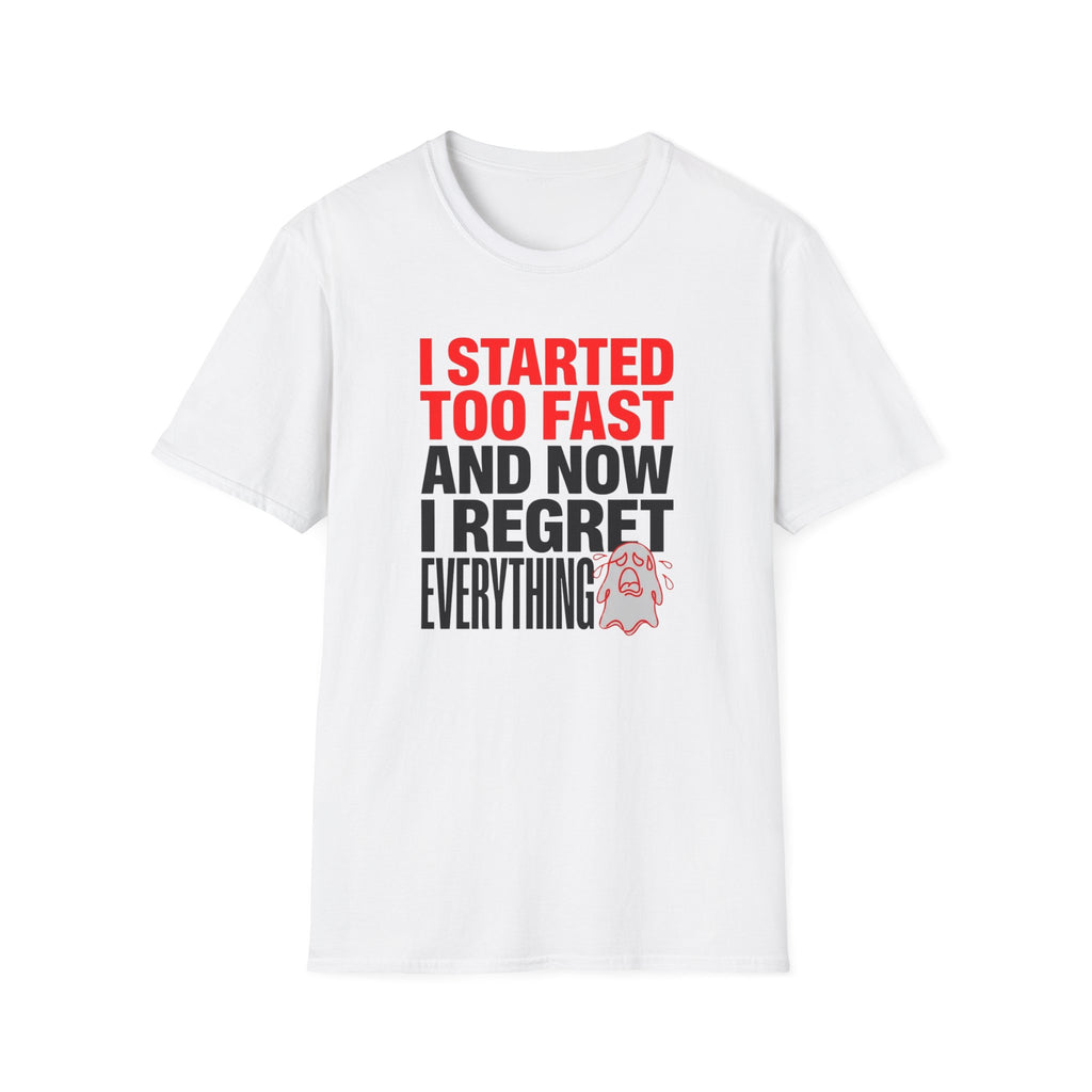 I Started Too Fast And Now I Regret Everything T-Shirt