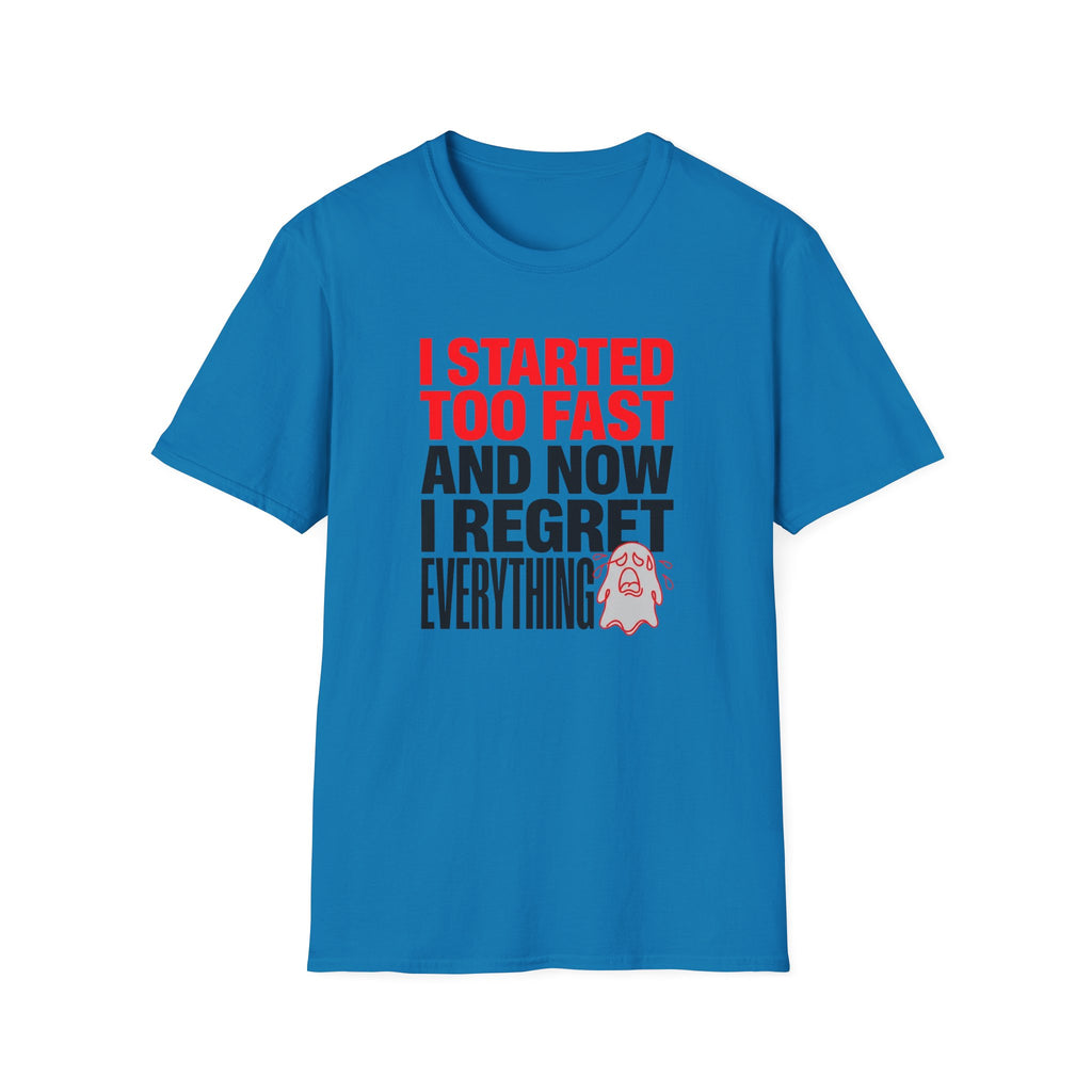I Started Too Fast And Now I Regret Everything T-Shirt