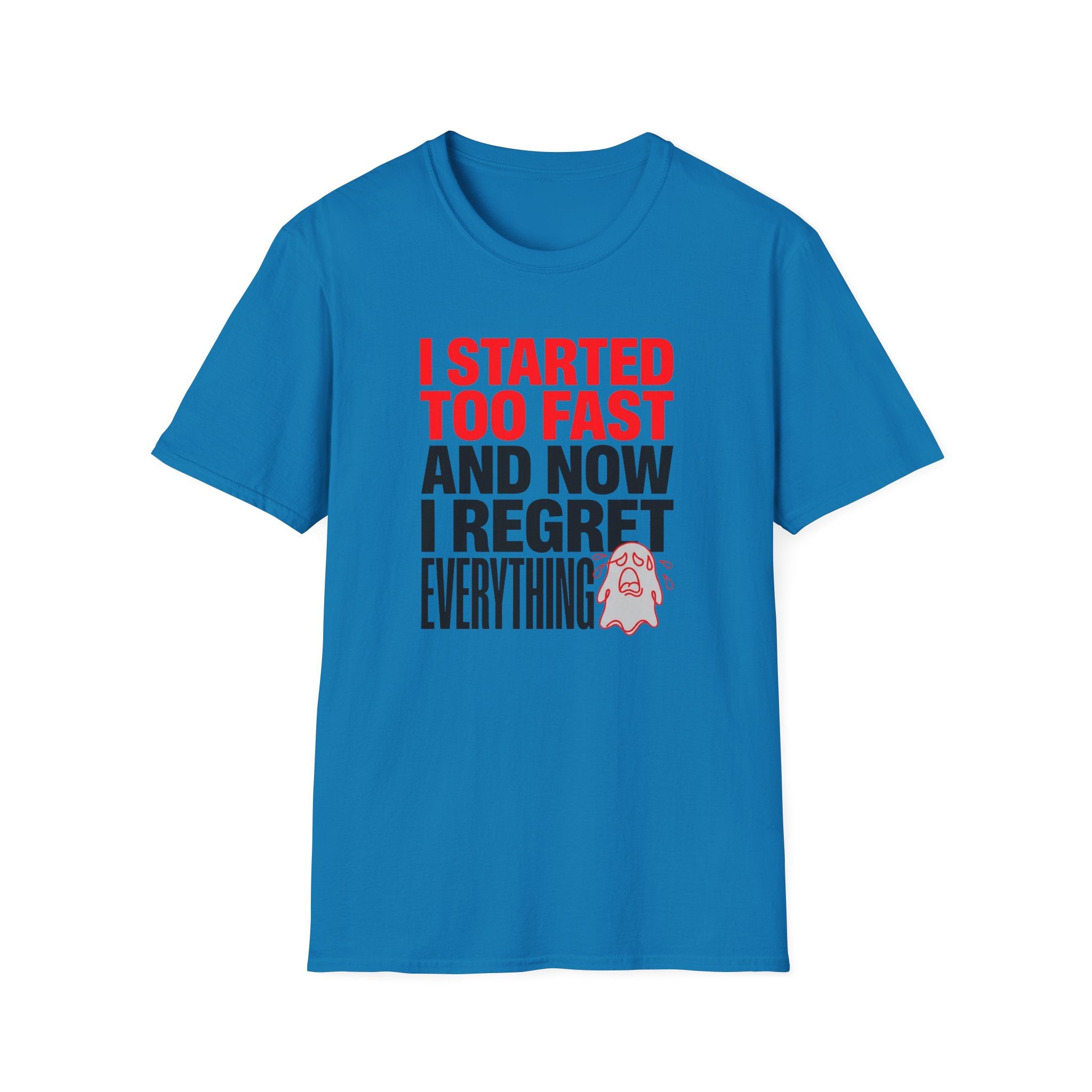 I Started Too Fast And Now I Regret Everything T-Shirt