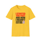 I Started Too Fast And Now I Regret Everything T-Shirt