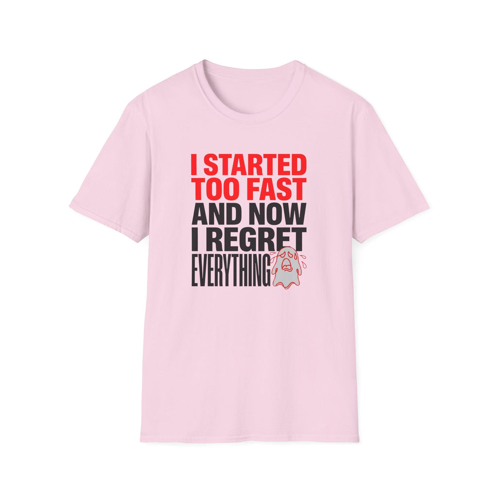 I Started Too Fast And Now I Regret Everything T-Shirt