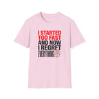 I Started Too Fast And Now I Regret Everything T-Shirt