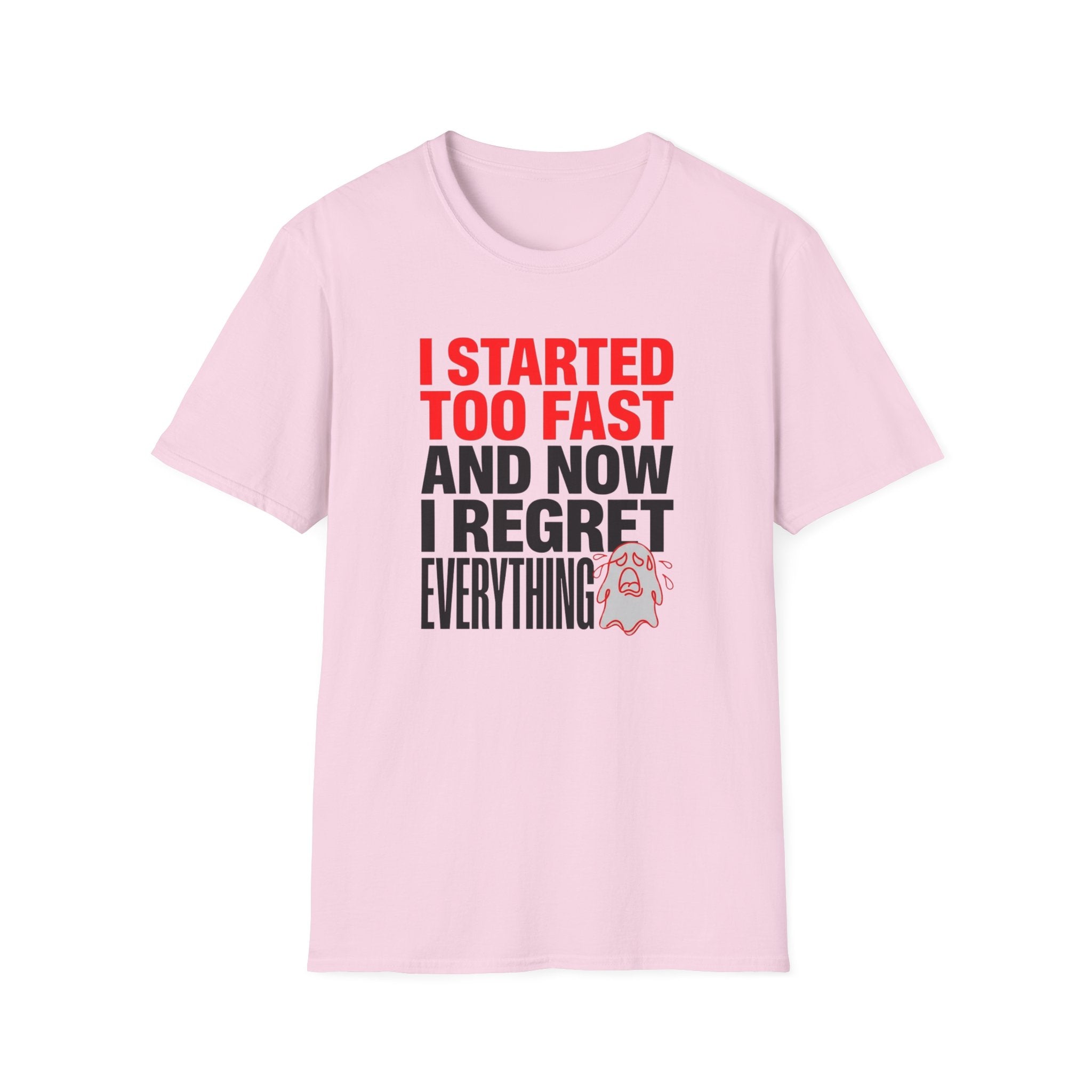 I Started Too Fast And Now I Regret Everything T-Shirt