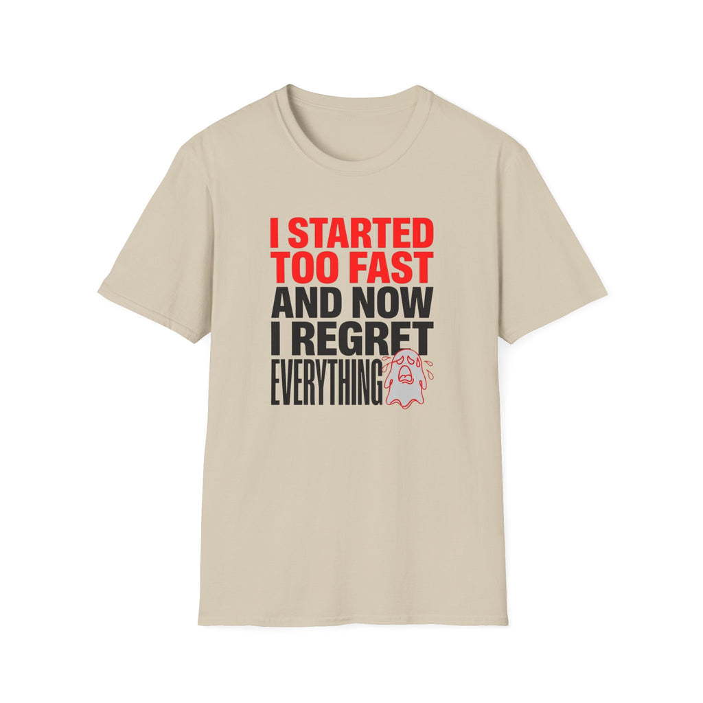 I Started Too Fast And Now I Regret Everything T-Shirt