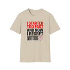 I Started Too Fast And Now I Regret Everything T-Shirt