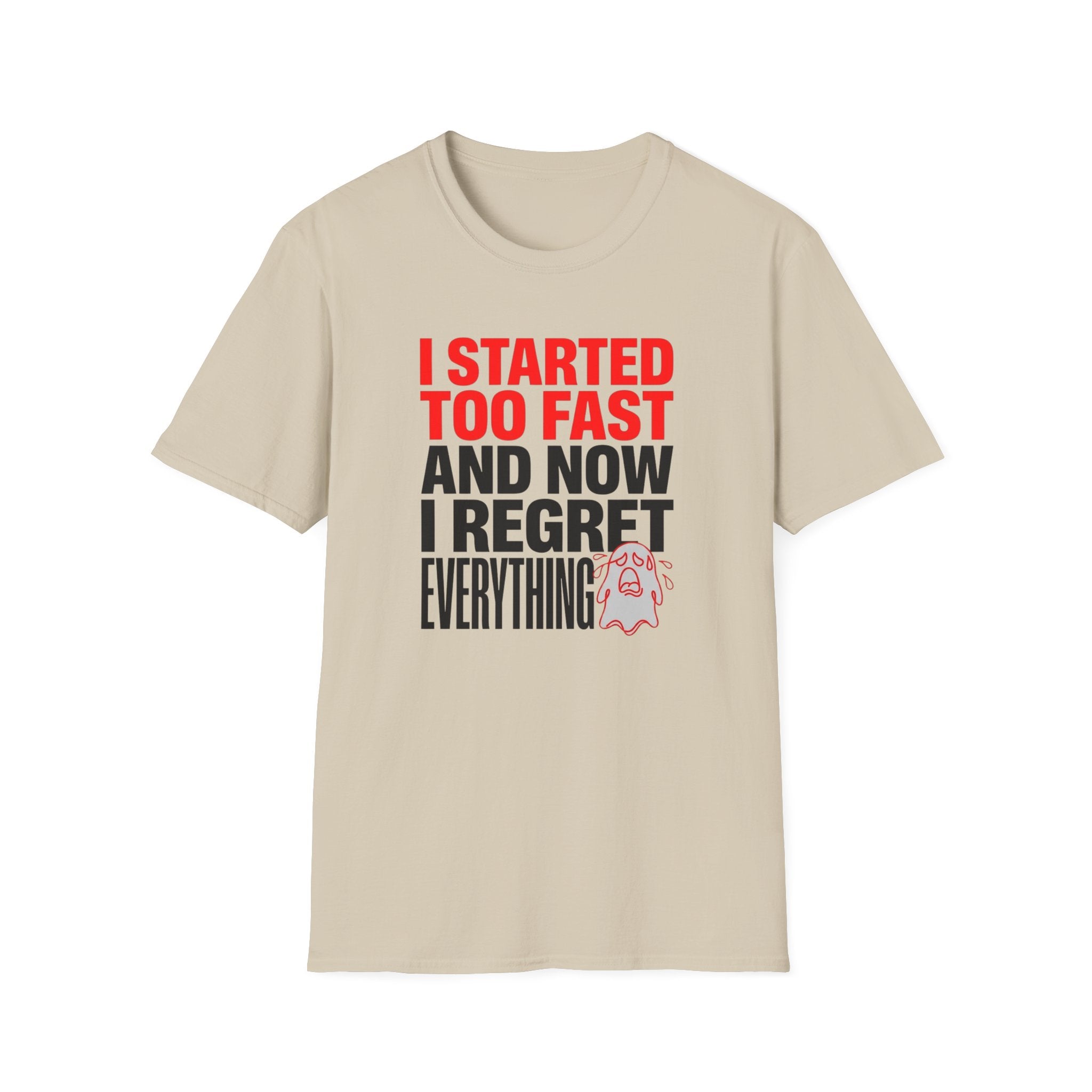 I Started Too Fast And Now I Regret Everything T-Shirt
